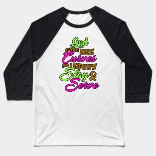 God gave me curves so I must slay and serve Baseball T-Shirt